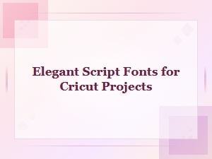 Elegant Script Fonts for Cricut Projects,