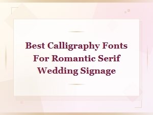 Best Romantic Serif Calligraphy Fonts for Wedding Signage