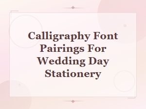 Beautiful Calligraphy Font Pairings for Wedding Day Stationery